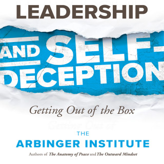 The Arbinger Institute: Leadership and Self-Deception - Getting out of the Box (Unabridged)