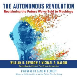 William H. Davidow, Michael S. Malone: The Autonomous Revolution - Reclaiming the Future We've Sold to Machines (Unabridged)