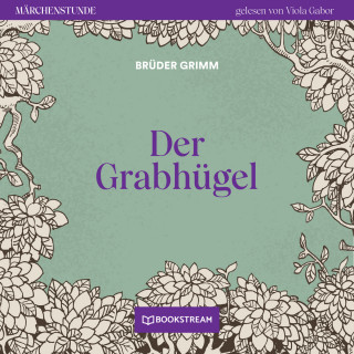 Brüder Grimm: Der Grabhügel - Märchenstunde, Folge 57 (Ungekürzt)