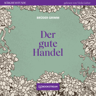 Brüder Grimm: Der gute Handel - Märchenstunde, Folge 58 (Ungekürzt)