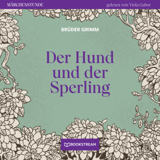 Brüder Grimm: Der Hund und der Sperling - Märchenstunde, Folge 62 (Ungekürzt)