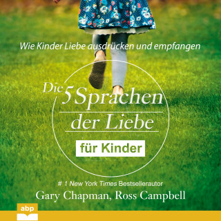 Gary Chapman, Ross Campbell: Die fünf Sprachen der Liebe für Kinder - Wie Kinder Liebe ausdrücken und empfangen (Ungekürzt)