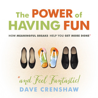 Dave Crenshaw: The Power of Having Fun - How Meaningful Breaks Help You Get More Done (Unabridged)