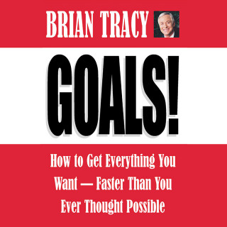 Brian Tracy: Goals! - How to Get Everything You Want - Faster Than You Ever Thought Possible (Abridged)