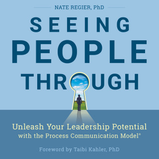 Nate Regier: Seeing People Through - Unleash Your Leadership Potential with the Process Communication Model (Unabridged)