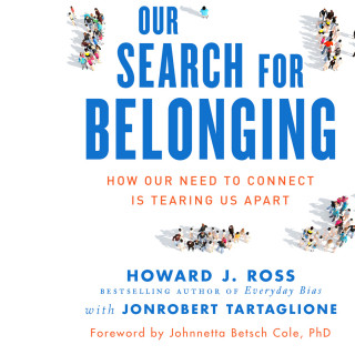 Howard J. Ross, JonRobert Tartaglione: Our Search for Belonging - How Our Need to Connect Is Tearing Us Apart (Unabridged)