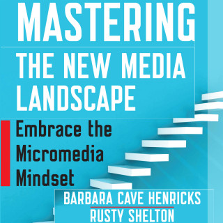 Barbara Cave Henricks, Rusty Shelton: Mastering the New Media Landscape - Embrace the Micromedia Mindset (Unabridged)