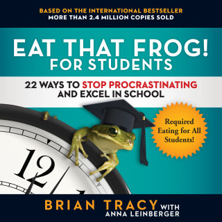 Brian Tracy, Anna Leinberger: Eat That Frog! for Students - 22 Ways to Stop Procrastinating and Excel in School (Unabridged)