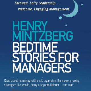 Henry Mintzberg: Bedtime Stories for Managers - Farewell to Lofty Leadership... Welcome Engaging Management (Unabridged)