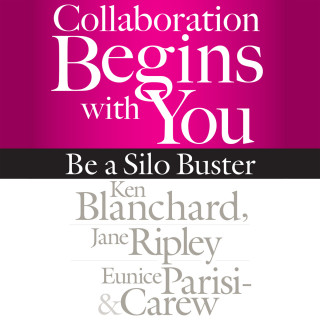 Ken Blanchard, Jane Ripley, Eunice Parisi-Carew: Collaboration Begins with You - Be a Silo Buster (Unabridged)