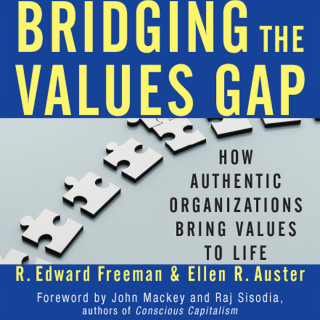 R. Edward Freeman, Ellen R. Auster: Bridging the Values Gap - How Authentic Organizations Bring Values to Life (Unabridged)