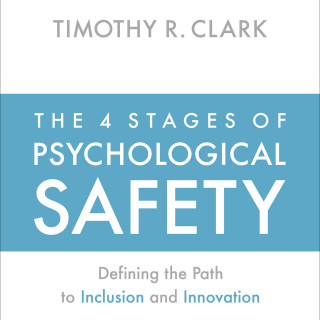 Timothy R. Clark: The 4 Stages of Psychological Safety - Defining the Path to Inclusion and Innovation (Unabridged)