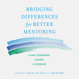 Lisa Z. Fain, Lois J. Zachary: Bridging Differences for Better Mentoring - Lean Forward, Learn, Leverage (Unabridged)