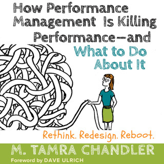 M. Tamra Chandler: How Performance Management Is Killing Performance - and What to Do About It - Rethink, Redesign, Reboot (Unabridged)