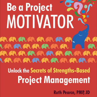 Ruth Pearce: Be a Project Motivator - Unlock the Secrets of Strengths-Based Project Management (Unabridged)