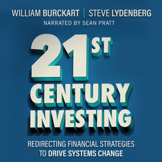 William Burckart, Steven Lydenberg: 21st Century Investing - Redirecting Financial Strategies to Drive Systems Change (Unabridged)