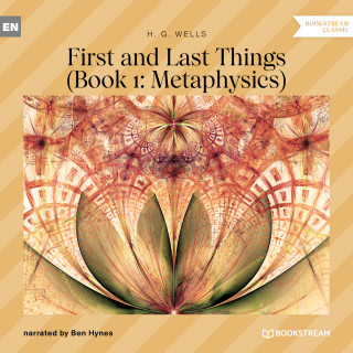 H. G. Wells: First and Last Things - Book 1: Metaphysics (Unabridged)