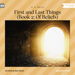 H. G. Wells: First and Last Things - Book 2: Of Beliefs (Unabridged)
