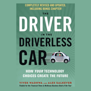 Vivek Wadhwa, Alex Salkever: The Driver in the Driverless Car - How Your Technology Choices Create the Future (Unabridged)