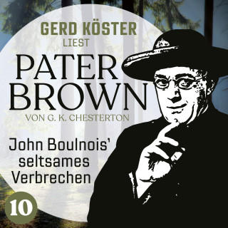 Gilbert Keith Chesterton: John Boulnois` seltsames Verbrechen - Gerd Köster liest Pater Brown, Band 10 (Ungekürzt)