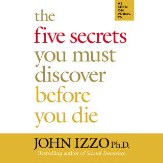 John Izzo: The Five Secrets You Must Discover Before You Die (Unabridged)