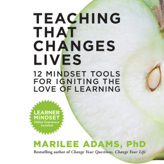 Marilee Adams: Teaching That Changes Lives - 12 Mindset Tools for Igniting the Love of Learning (Unabridged)