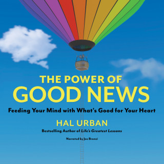 Hal Urban: The Power of Good News - Feeding Your Mind with What's Good for Your Heart (Unabridged)