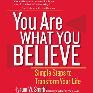 Hyrum W. Smith: You Are What You Believe - Simple Steps to Transform Your Life (Unabridged)