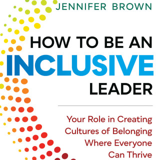 Jennifer Brown: How to Be an Inclusive Leader - Your Role in Creating Cultures of Belonging Where Everyone Can Thrive (Unabridged)