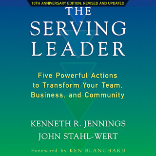 Ken Jennings, John Stahl-Wert: The Serving Leader - Five Powerful Actions to Transform Your Team, Business, and Community (Unabridged)