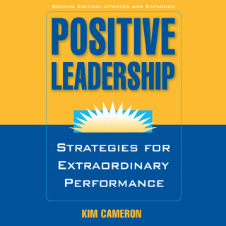 Kim Cameron: Positive Leadership - Strategies for Extraordinary Performance (Unabridged)