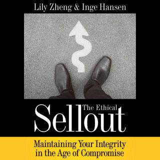 Lily Zheng, Inge Hansen: The Ethical Sellout - Maintaining Your Integrity in the Age of Compromise (Unabridged)