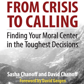 Sasha Chanoff, David Chanoff: From Crisis to Calling - Finding Your Moral Center in the Toughest Decisions (Unabridged)