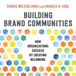 Carrie Melissa Jones, Charles Vogl: Building Brand Communities - How Organizations Succeed by Creating Belonging (Unabridged)