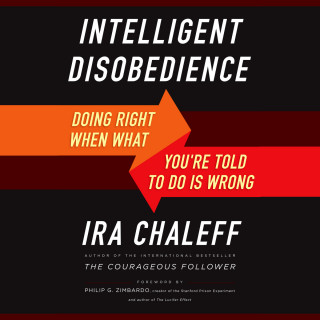 Ira Chaleff: Intelligent Disobedience - Doing Right When What You're Told to Do Is Wrong (Unabridged)