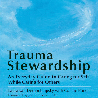 Laura van Dernoot Lipsky, Connie Burk: Trauma Stewardship - An Everyday Guide to Caring for Self While Caring for Others (Unabridged)