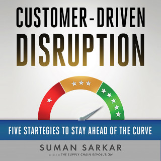 Suman Sarkar: Customer-Driven Disruption - Five Strategies to Stay Ahead of the Curve (Unabridged)