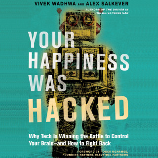 Vivek Wadhwa, Alex Salkever: Your Happiness Was Hacked - Why Tech Is Winning the Battle to Control Your Brain--and How to Fight Back (Unabridged)