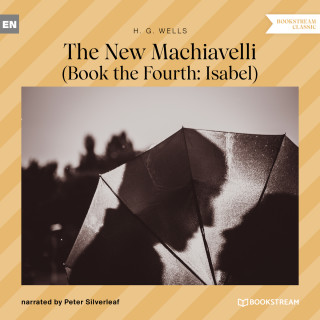 H. G. Wells: The New Machiavelli - Book the Fourth: Isabel (Unabridged)