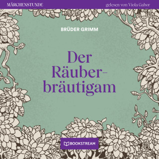 Brüder Grimm: Der Räuberbräutigam - Märchenstunde, Folge 76 (Ungekürzt)