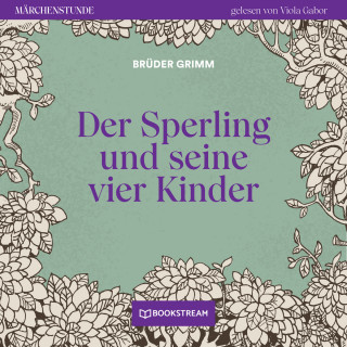 Brüder Grimm: Der Sperling und seine vier Kinder - Märchenstunde, Folge 81 (Ungekürzt)