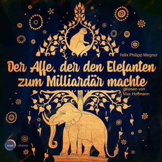 Felix Philipp Wegner: Der Affe, der den Elefanten zum Milliardär machte (ungekürzt)