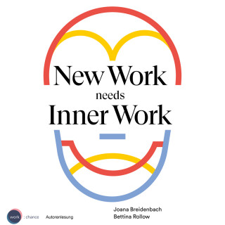 Joana Breidenbach, Bettina Rollow: New Work needs Inner Work - Ein Handbuch für Unternehmen auf dem Weg zur Selbstorganisation (ungekürzt)