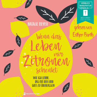 Natalie Meyer: Wenn das Leben mir Zitronen schenkt - Wie ich lerne, das mit der Limo Gott zu überlassen (ungekürzt)