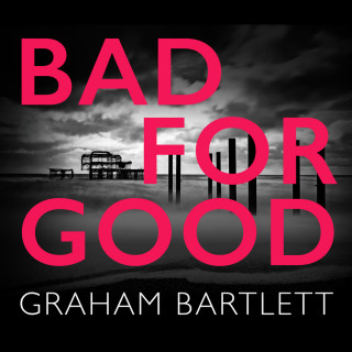 Graham Bartlett: Bad for Good (Unabridged)