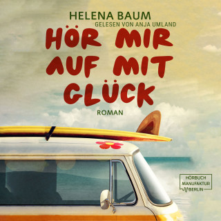 Helena Baum: Hör mir auf mit Glück (ungekürzt)