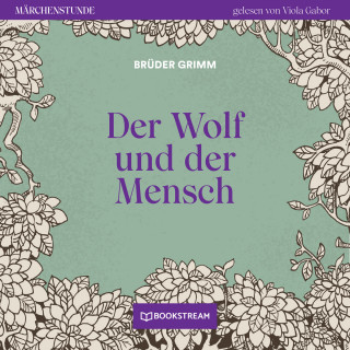 Brüder Grimm: Der Wolf und der Mensch - Märchenstunde, Folge 91 (Ungekürzt)