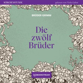 Brüder Grimm: Die zwölf Brüder - Märchenstunde, Folge 98 (Ungekürzt)