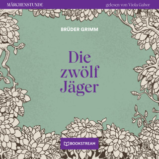 Brüder Grimm: Die zwölf Jäger - Märchenstunde, Folge 99 (Ungekürzt)