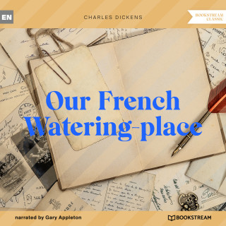 Charles Dickens: Our French Watering-place (Unabridged)